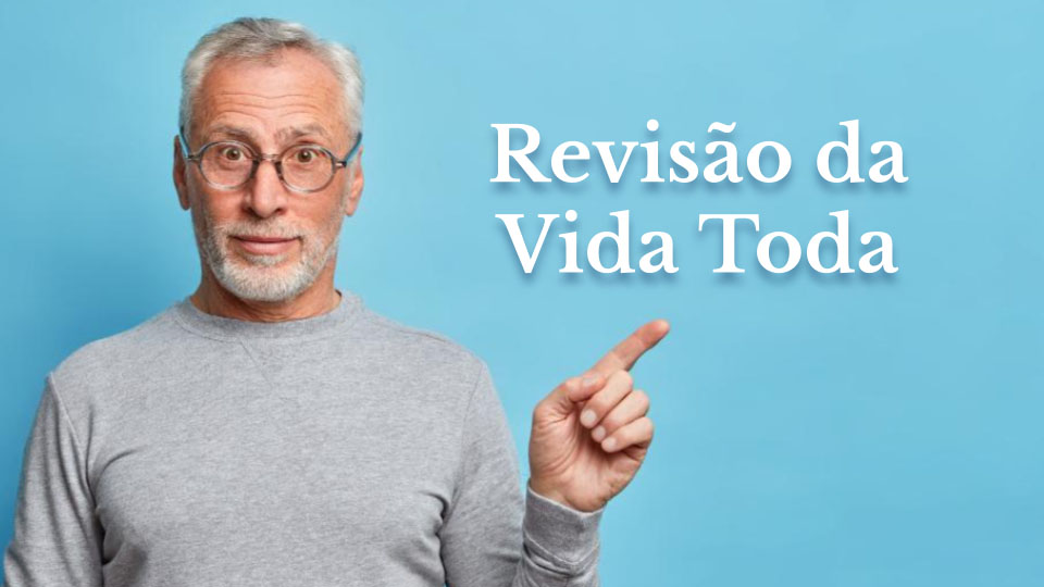 REVISÃO A VIDA TODA DA APOSENTADORIA: QUEM PODE FAZER